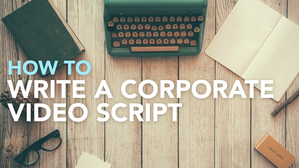 How to write as corporate video script - 10 expert tips