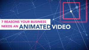 7 reasons your business needs an animated video